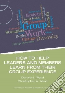 How to Help Leaders and Members Learn from Their Group Experience libro in lingua di Ward Donald E., Ward Christopher A.