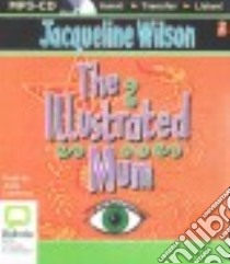 The Illustrated Mum (CD Audiobook) libro in lingua di Wilson Jacqueline, Lawrence Josie (NRT)