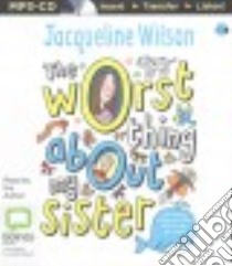 The Worst Thing About My Sister (CD Audiobook) libro in lingua di Wilson Jacqueline