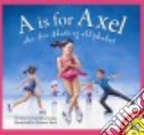 A Is for Axel libro in lingua di Browning Kurt, Rose Melanie (ILT)
