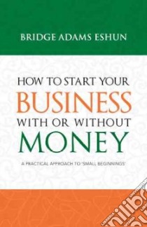 How to Start Your Business With or Without Money libro in lingua di Eshun Bridge Adams