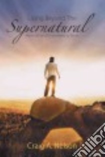 Living Beyond the Supernatural libro in lingua di Nelson Craig A.