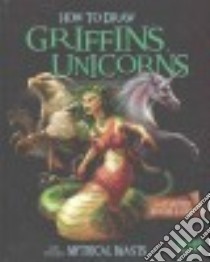 How to Draw Griffins, Unicorns, and Other Mythical Beasts libro in lingua di Sautter A. J., Howard Colin (ILT), Juta Jason (ILT), Bustamante Martin (ILT), Azzalin Stefano (ILT)