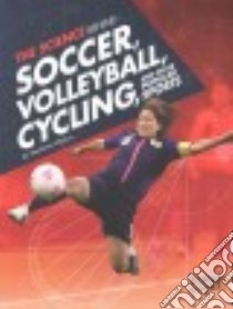 The Science Behind Soccer, Volleyball, Cycling, and Other Popular Sports libro in lingua di Watson Stephanie