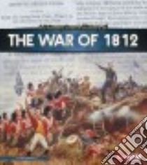 A Primary Source History of the War of 1812 libro in lingua di Micklos John Jr.