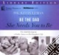 Be the Dad She Needs You to Be (CD Audiobook) libro in lingua di Leman Kevin Dr., Gray Stu (NRT)