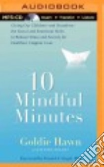 10 Mindful Minutes (CD Audiobook) libro in lingua di Hawn Goldie, Holden Wendy (CON), Siegel Daniel J. M.D. (FRW), Bean Joyce (NRT)