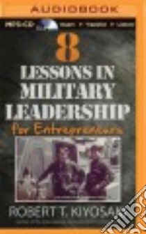 8 Lessons in Military Leadership for Entrepreneurs (CD Audiobook) libro in lingua di Kiyosaki Robert T., Wheeler Tim (NRT)