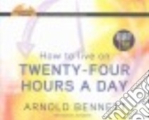 How to Live on Twenty-four Hours a Day (CD Audiobook) libro in lingua di Bennett Arnold, Roberts Jim (NRT)