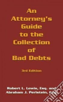 An Attorney's Guide to the Collection of Bad Debts libro in lingua di Lewis Robert L., Perlstein Abraham