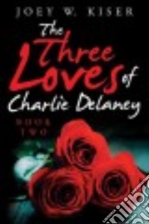The Three Loves of Charlie Delaney libro in lingua di Kiser Joey W.