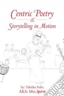 Centric Poetry & Storytelling in Motion libro in lingua di Mrs. Spirit