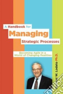 A Handbook for Managing Strategic Processes libro in lingua di Lodato Michael W.
