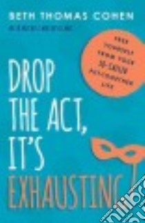 Drop the Act, It’s Exhausting! libro in lingua di Cohen Beth Thomas, Matrisciani Michele (CON)