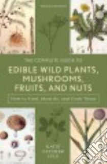 The Complete Guide to Edible Wild Plants, Mushrooms, Fruits, and Nuts libro in lingua di Lyle Katie Letcher