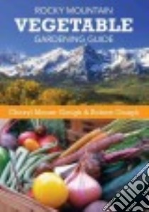 Rocky Mountain Vegetable Gardening Guide libro in lingua di Moore-gough Cheryl, Gough Robert