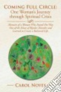 Coming Full Circle: One Woman’s Journey Through Spiritual Crisis libro in lingua di Noyes Carol