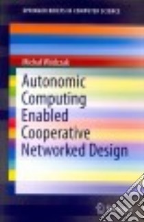 Autonomic Computing Enabled Cooperative Networked Design libro in lingua di Wodczak Michal