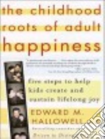 The Childhood Roots of Adult Happiness libro in lingua di Hallowell Edward M. M.D., Larkin Pete (NRT)
