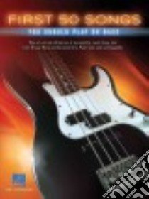 First 50 Songs You Should Play on Bass libro in lingua di Hal Leonard Publishing Corporation (COR)