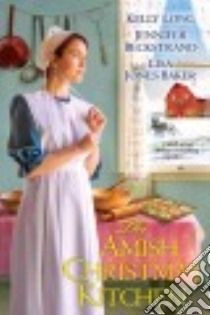 The Amish Christmas Kitchen libro in lingua di Long Kelly, Beckstrand Jennifer, Baker Lisa Jones
