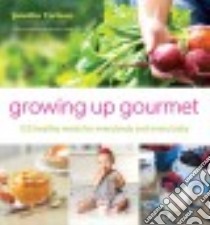 Growing Up Gourmet libro in lingua di Carlson Jennifer, House Jennifer (CON)
