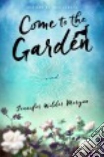 Come to the Garden libro in lingua di Morgan Jennifer Wilder