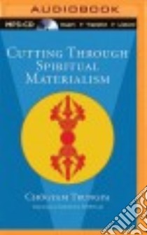 Cutting Through Spiritual Materialism (CD Audiobook) libro in lingua di Trungpa Chogyam, Mipham Sakyong (FRW), Gimian Jim (NRT)
