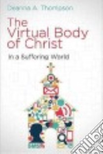 The Virtual Body of Christ in a Suffering World libro in lingua di Thompson Deanna A.
