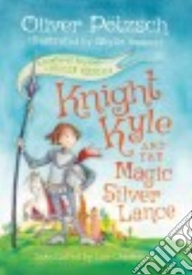 Knight Kyle and the Magic Silver Lance libro in lingua di Pötzsch Oliver, Hammer Sibylle (ILT), Chadeayne Lee (TRN)
