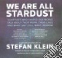 We Are All Stardust (CD Audiobook) libro in lingua di Klein Stefan, Benjamin Ross (TRN), Dawkins Richard (NRT), Goodall Jane (NRT), Weinberg Steven (NRT), Blackburn Elizabeth (NRT)