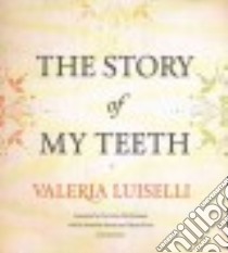 The Story of My Teeth (CD Audiobook) libro in lingua di Luiselli Valeria, MacSweeney Christina (TRN), Duran Armando (NRT), Rivera Thom (NRT)