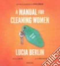 A Manual for Cleaning Women (CD Audiobook) libro in lingua di Berlin Lucia, Davis Lydia (FRW), Rivera Thom (NRT), Monda Carol (NRT), Huber Hillary (NRT)