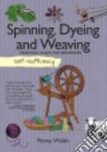 Spinning, Dyeing and Weaving libro in lingua di Walsh Penny