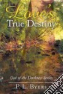 Love's True Destiny libro in lingua di Byers P. L.