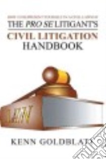 The Pro Se Litigant's Civil Litigation Handbook libro in lingua di Goldblatt Kenn