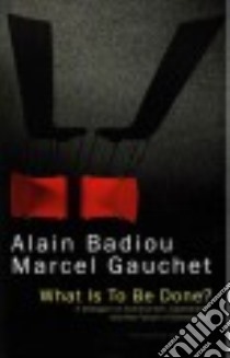 What Is to Be Done? libro in lingua di Badiou Alain, Gauchet Marcel, Duru Martin (CON), Legros Martin (CON), Spitzer Susan (TRN)