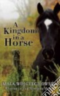 A Kingdom in a Horse libro in lingua di Wojciechowska Maia