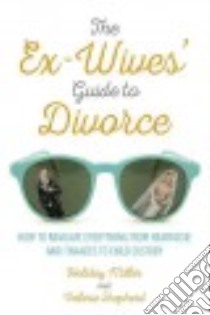The Ex-wives' Guide to Divorce libro in lingua di Miller Holiday, Shepherd Valerie, Baskin Carol S. (CON), Siegel Sheri M. Ph.D. (CON)