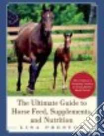 The Ultimate Guide to Horse Feed, Supplements, and Nutrition libro in lingua di Preston Lisa