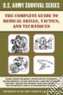 The Complete U.S. Army Survival Guide to Medical Skills, Tactics, and Techniques libro in lingua di Mccullough Jay (EDT)