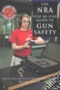 The NRA Step-by-Step Guide to Gun Safety libro in lingua di Sapp Rick