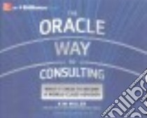 The Oracle Way to Consulting (CD Audiobook) libro in lingua di Miller Kim, Miller Caroline (NRT)