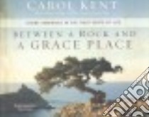 Between a Rock and a Grace Place (CD Audiobook) libro in lingua di Kent Carol, Ward Pam (NRT)