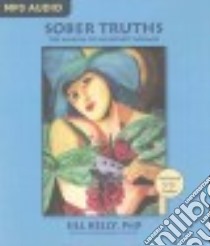 Sober Truths (CD Audiobook) libro in lingua di Kelly Jill Ph.D.