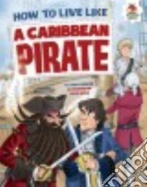 How to Live Like a Caribbean Pirate libro in lingua di Farndon John, Viana Tatio (ILT)