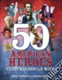 50 American Heroes Every Kid Should Meet libro in lingua di Denenberg Dennis, Roscoe Lorraine
