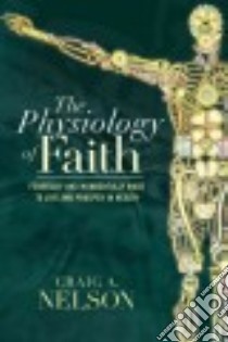The Physiology of Faith libro in lingua di Nelson Craig A.