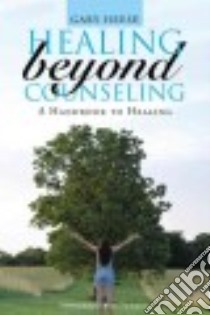 Healing Beyond Counseling libro in lingua di Heese Gary