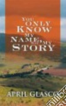 You Only Know My Name, Not My Story libro in lingua di Glasco April